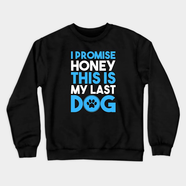 I Promise Honey, This is My Last Dog Crewneck Sweatshirt by RobertDan